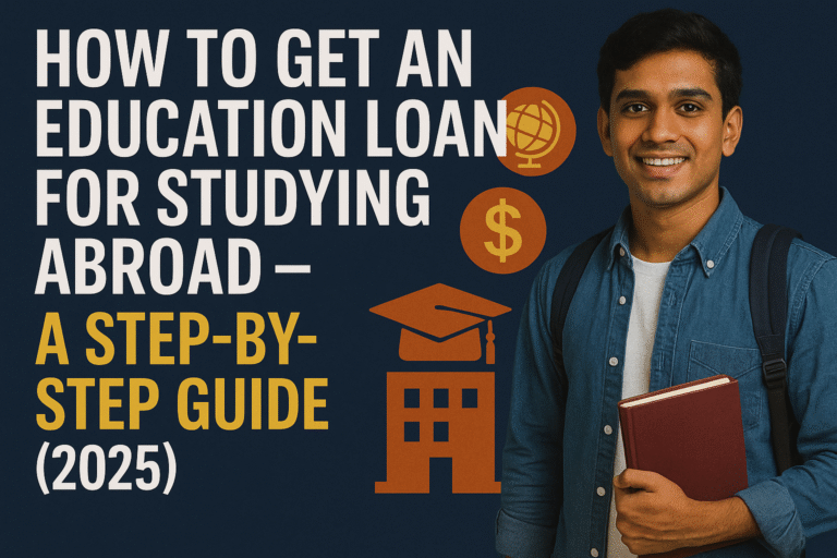 How to Get an Education Loan for Studying Abroad – A Step-by-Step Guide (2025)